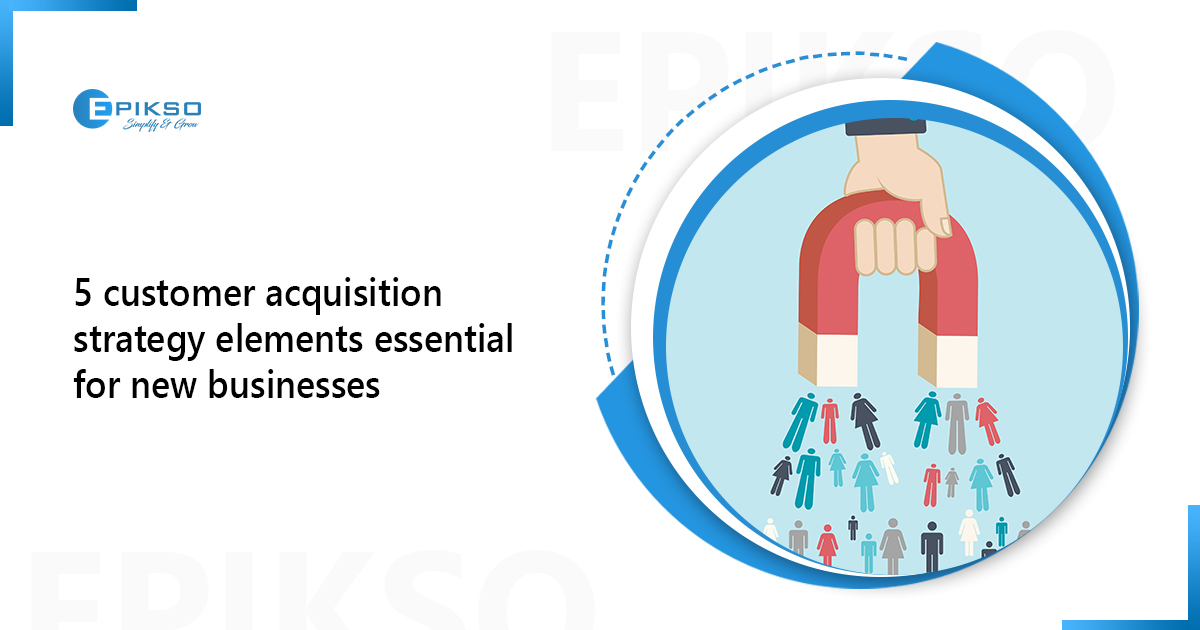 5 Customer Acquisition Strategy Elements Essential For New Businesses